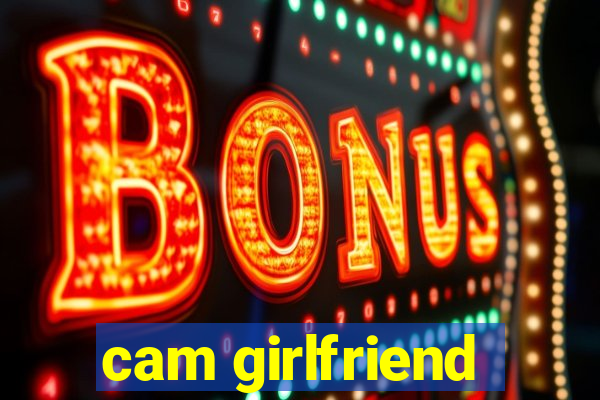 cam girlfriend